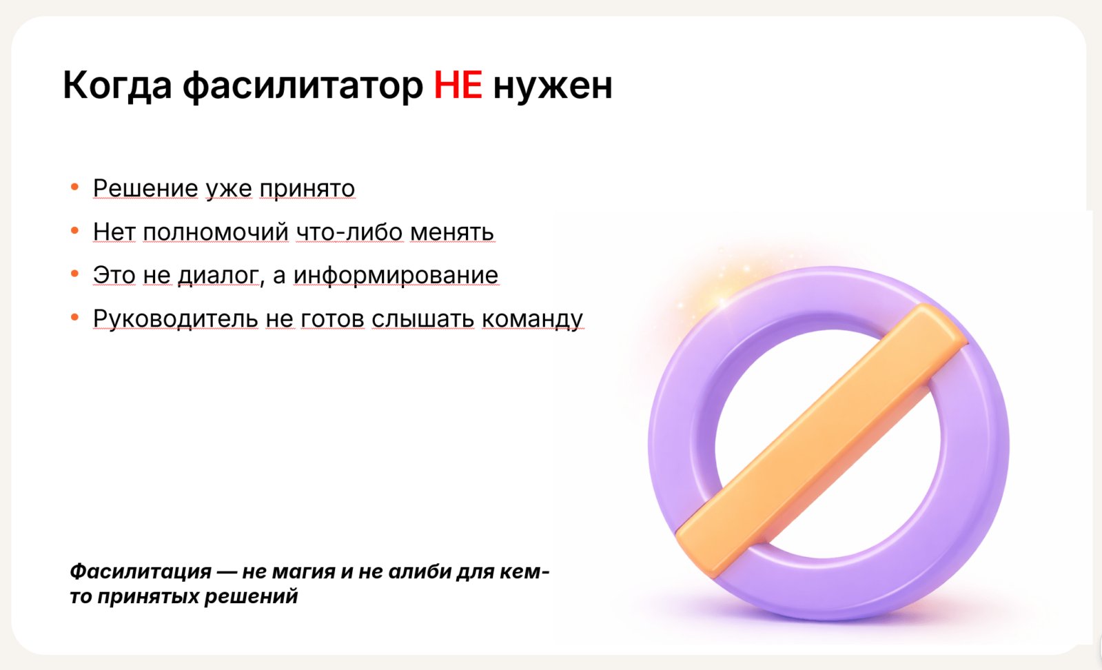 Когда фасилитатор не нужен: решение уже принято, нет полномочий менять, это информирование, а не диалог, руководитель не готов слышать команду